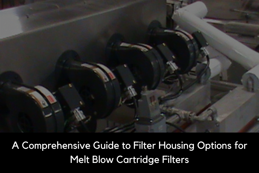 A Comprehensive Guide to Filter Housing Options for Melt Blow Cartridge Filters