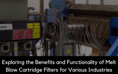 Exploring the Benefits and Functionality of Melt Blow Cartridge Filters for Various Industries